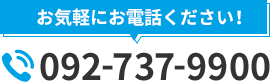 お気軽にお電話ください！ tel.092-737-9900