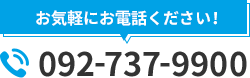 お気軽にお電話ください！ tel.092-737-9900